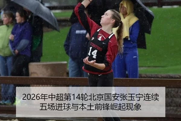 2026年中超第14轮北京国安张玉宁连续五场进球与本土前锋崛起现象