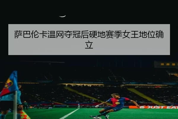 萨巴伦卡温网夺冠后硬地赛季女王地位确立